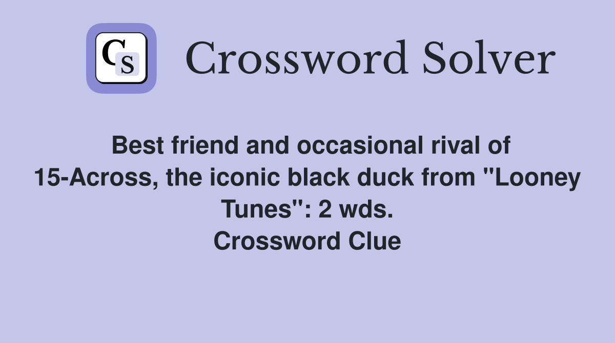 Best friend and occasional rival of 15-Across, the iconic black duck from "Looney Tunes": 2 wds. Crossword Clue
