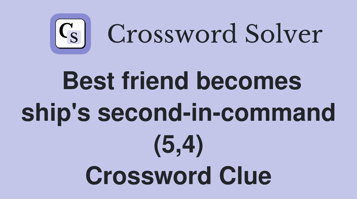 Best friend becomes ship's second-in-command (5,4) Crossword Clue