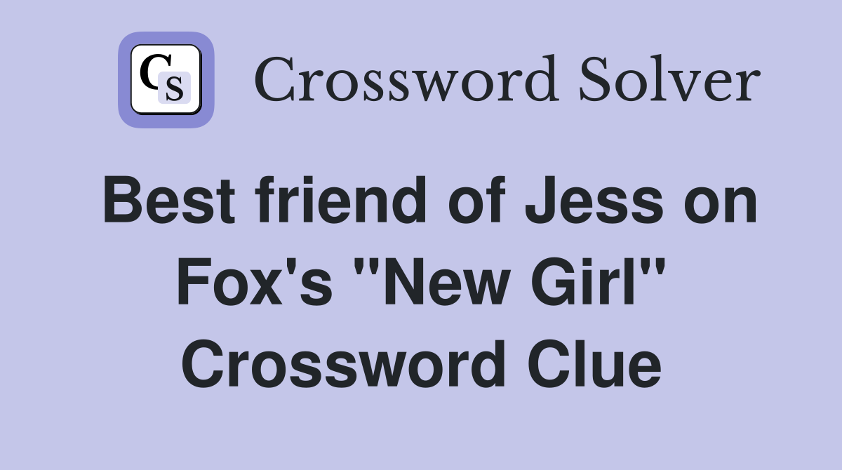 Best friend of Jess on Fox's "New Girl" Crossword Clue