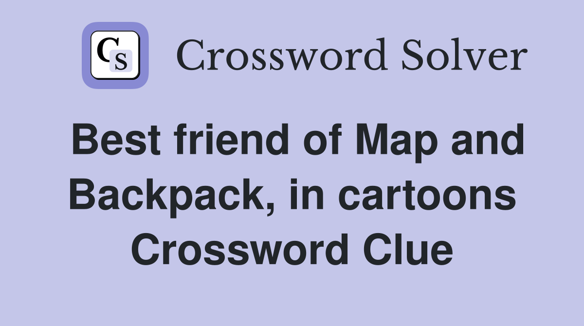 Best friend of Map and Backpack, in cartoons Crossword Clue