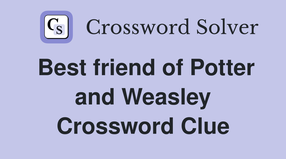 Best friend of Potter and Weasley Crossword Clue