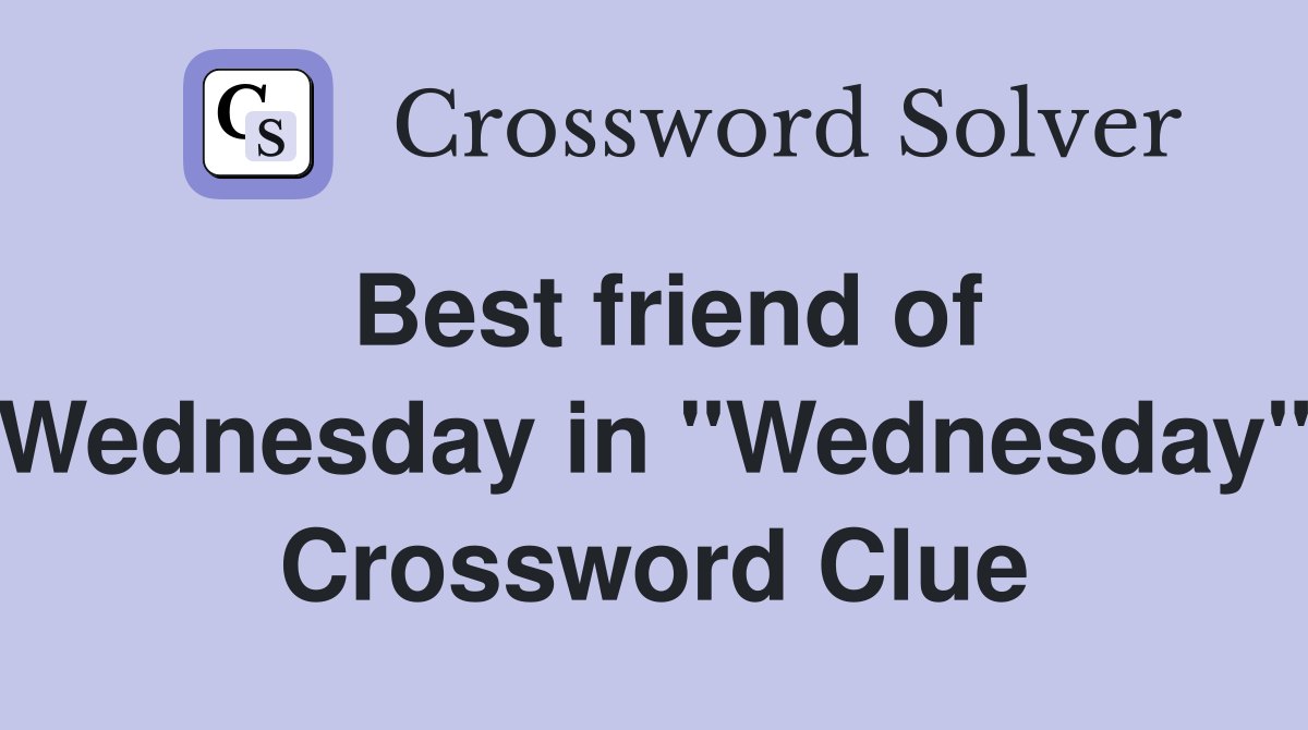 Best friend of Wednesday in "Wednesday" Crossword Clue