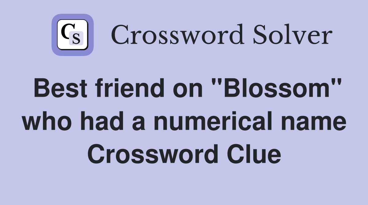 Best friend on "Blossom" who had a numerical name Crossword Clue