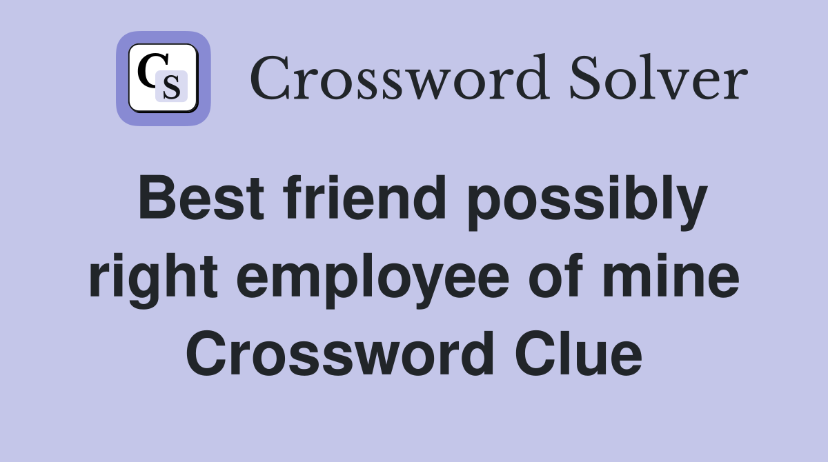 Best friend possibly right employee of mine Crossword Clue