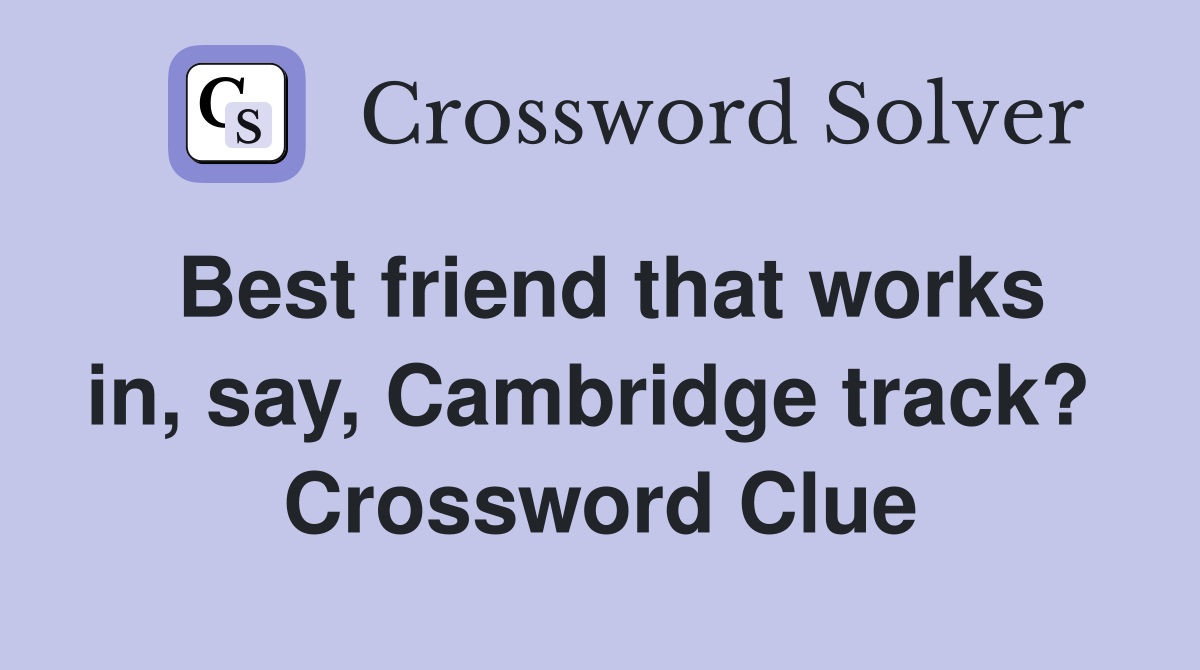 Best friend that works in, say, Cambridge track?  Crossword Clue