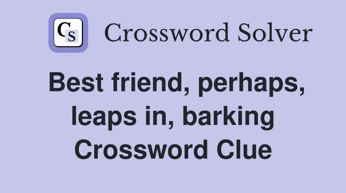 Best friend, perhaps, leaps in, barking Crossword Clue