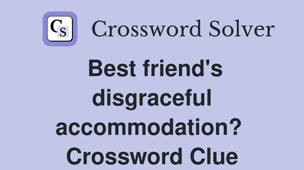 Best friend's disgraceful accommodation?  Crossword Clue