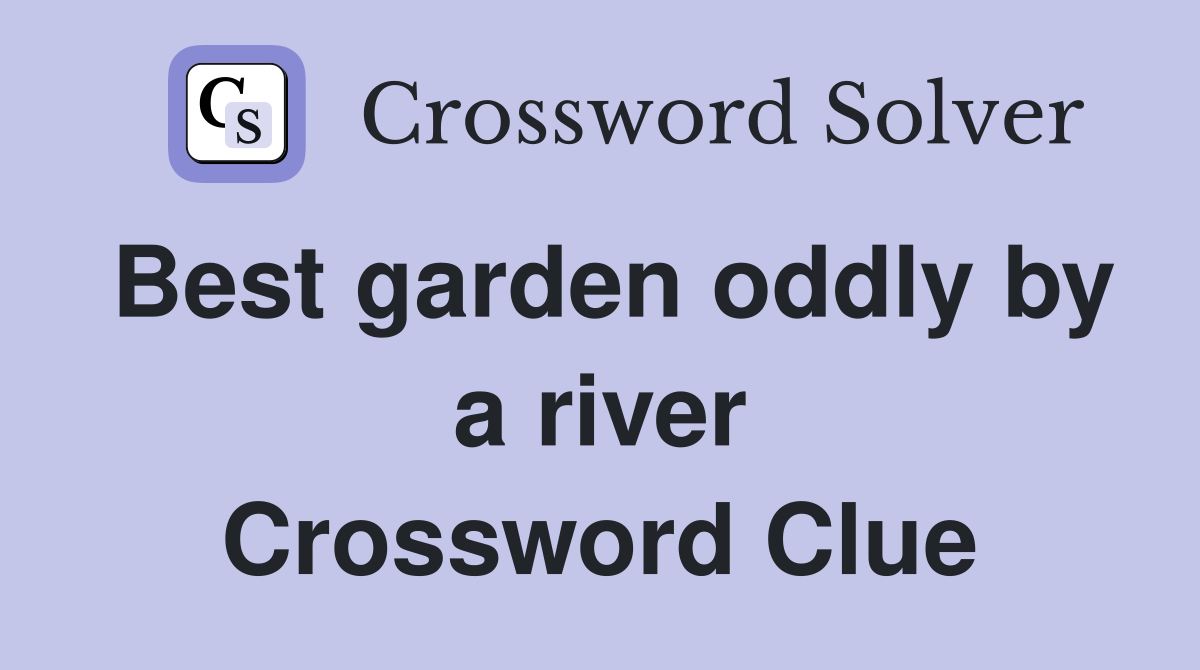 Best garden oddly by a river Crossword Clue