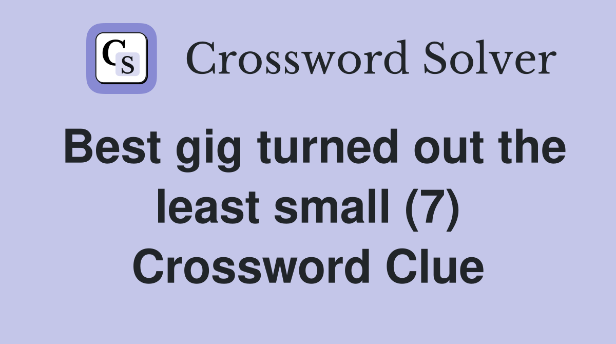 Best gig turned out the least small (7) Crossword Clue