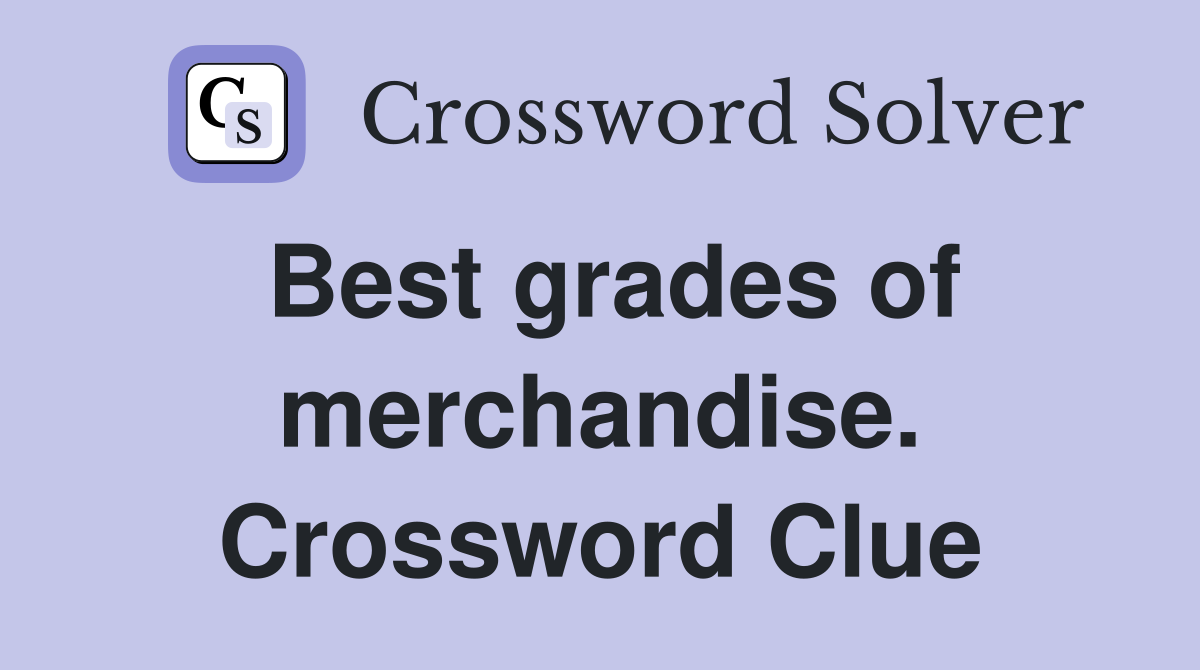 Best grades of merchandise. Crossword Clue