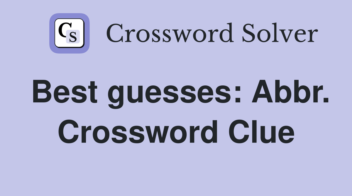 Best guesses: Abbr. Crossword Clue