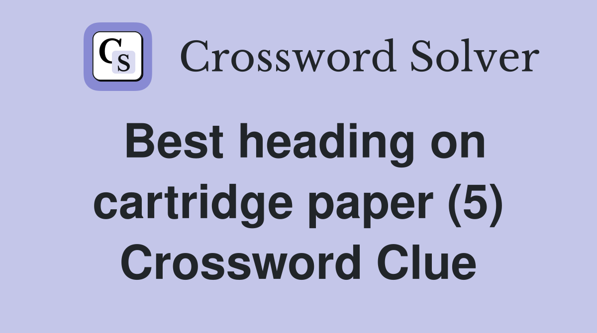 Best heading on cartridge paper (5) Crossword Clue