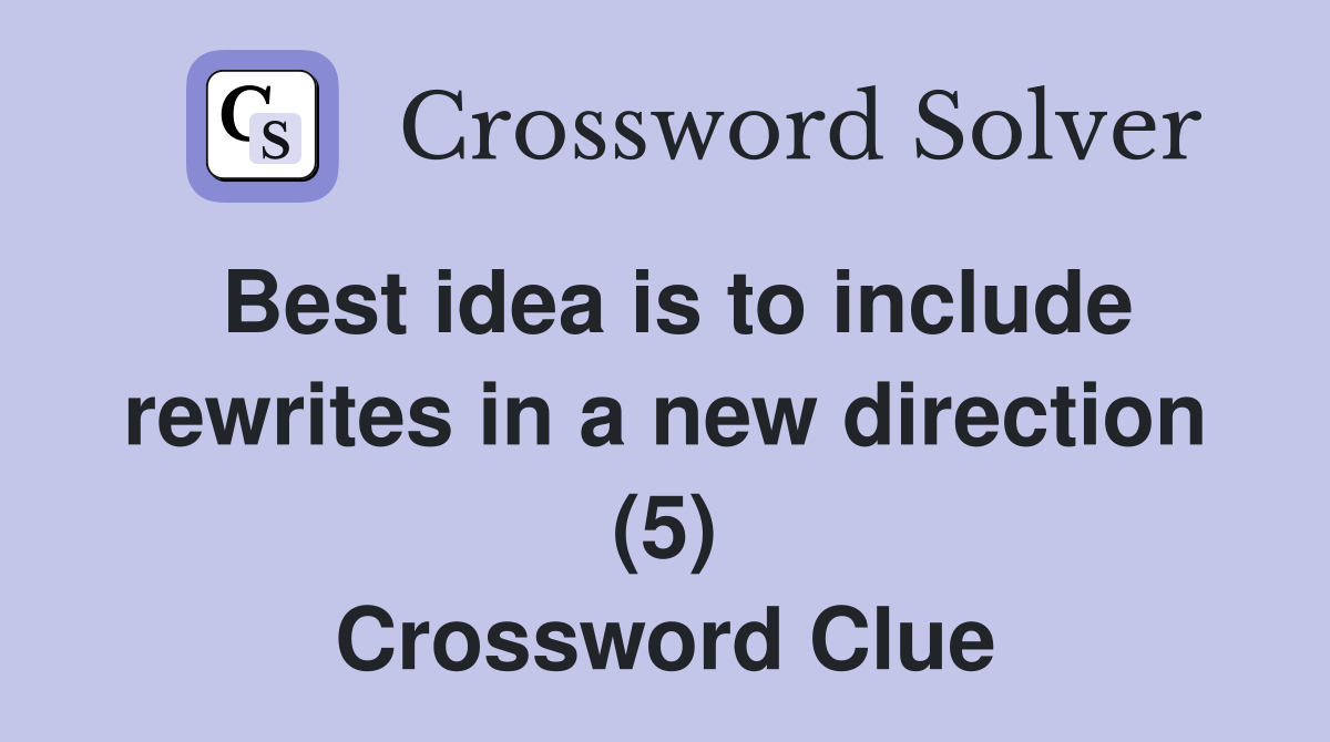 Best idea is to include rewrites in a new direction (5) Crossword Clue