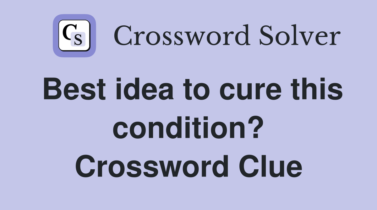 Best idea to cure this condition? Crossword Clue