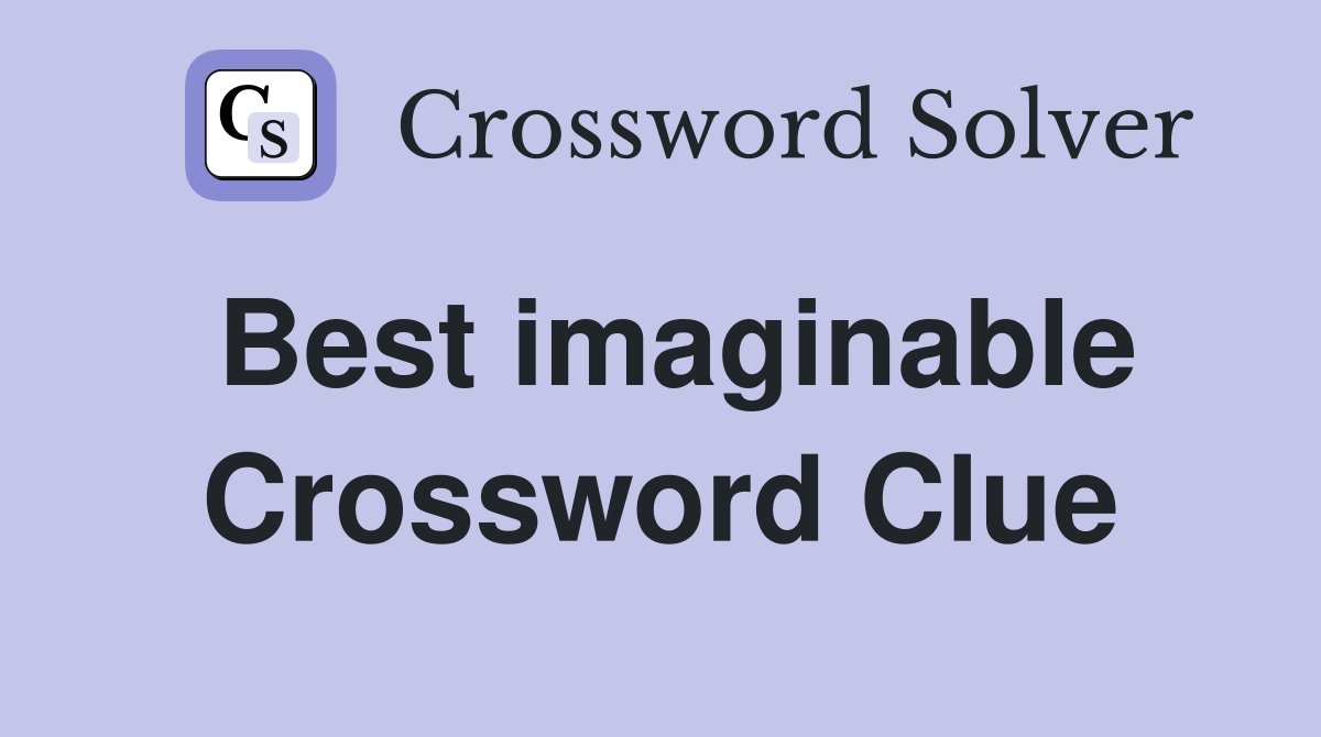 Best imaginable Crossword Clue