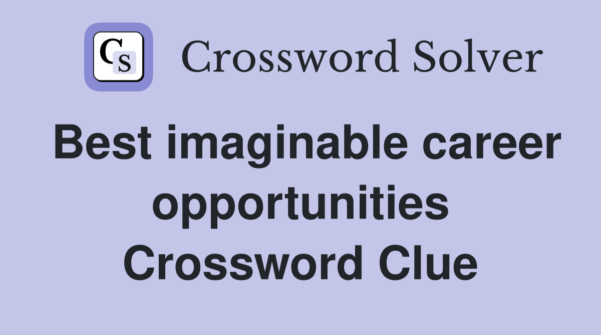 Best imaginable career opportunities Crossword Clue
