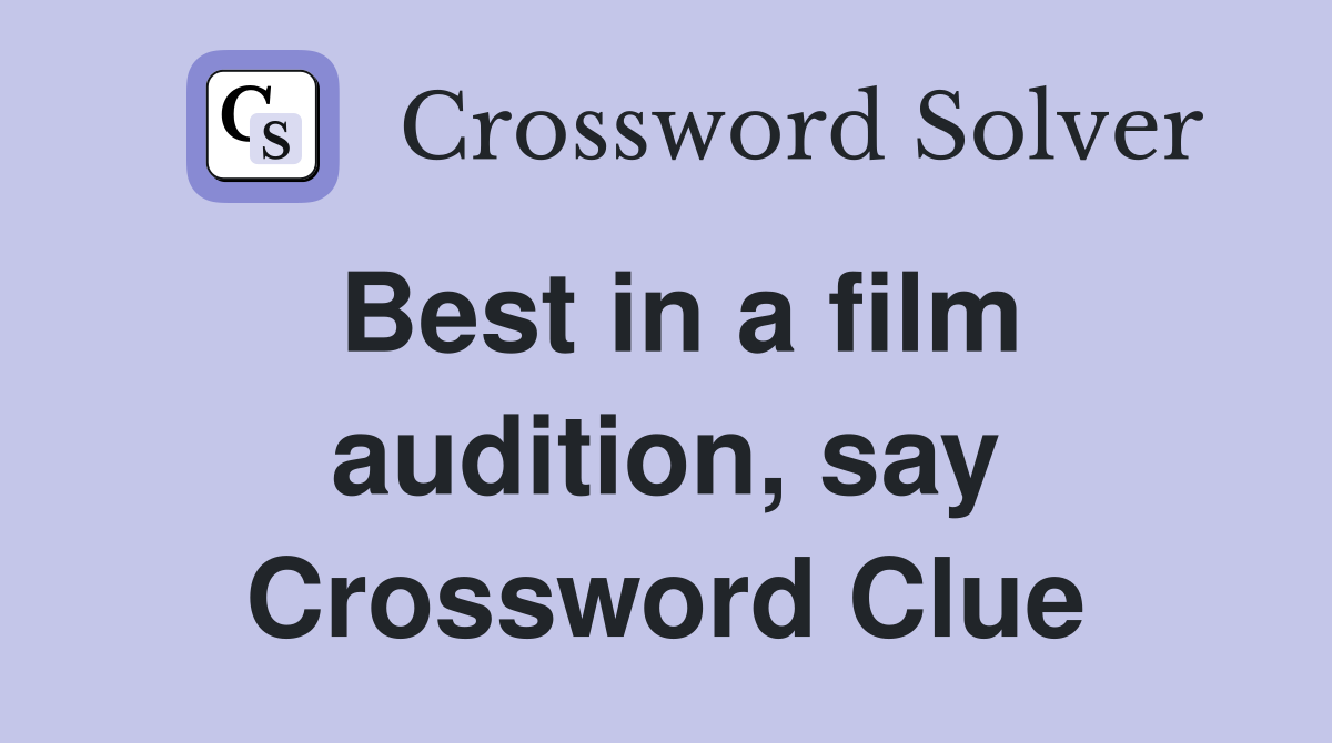 Best in a film audition, say Crossword Clue