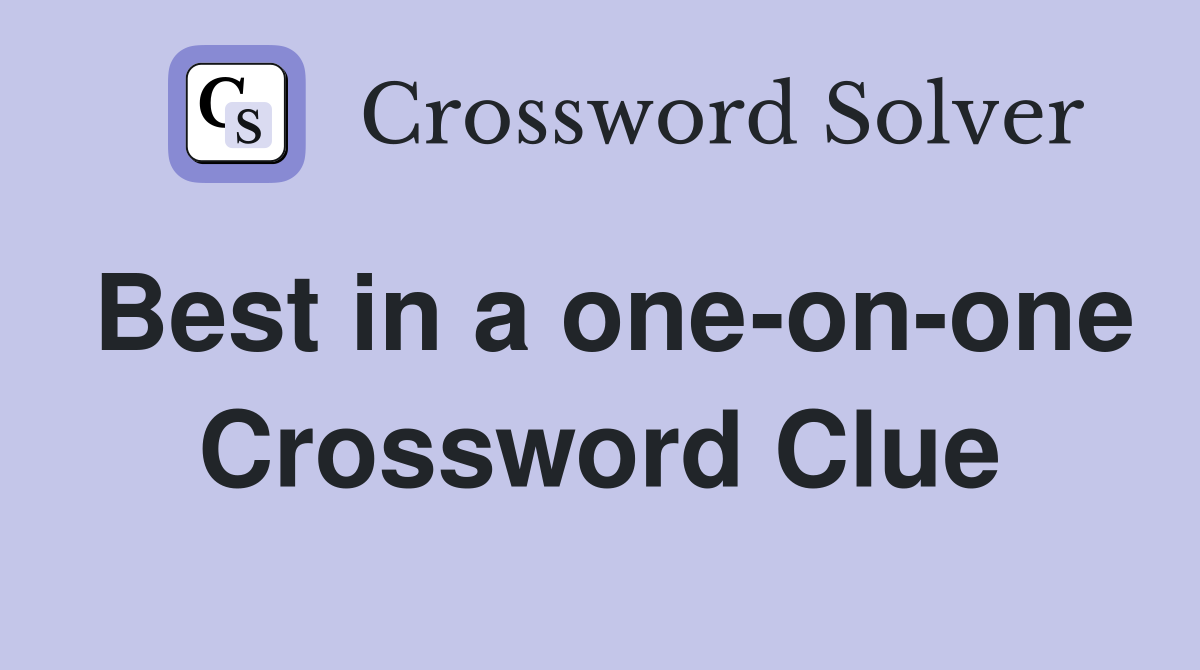 Best in a one-on-one Crossword Clue