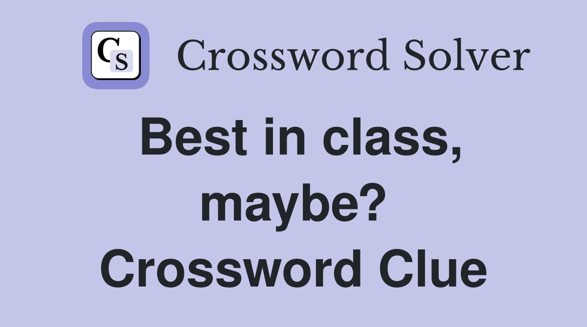Best in class, maybe? Crossword Clue