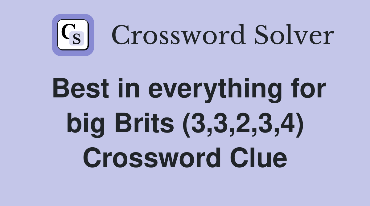 Best in everything for big Brits (3,3,2,3,4) Crossword Clue