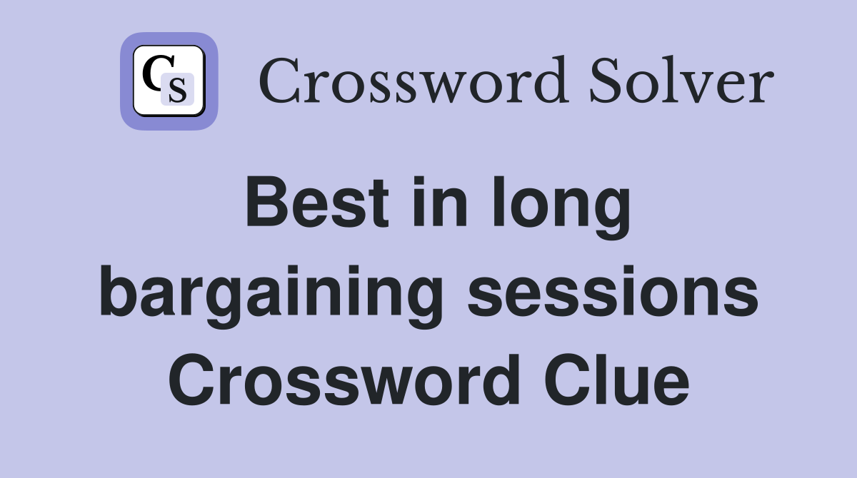 Best in long bargaining sessions Crossword Clue