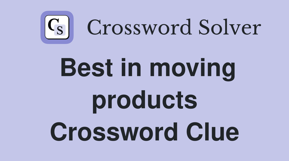 Best in moving products Crossword Clue