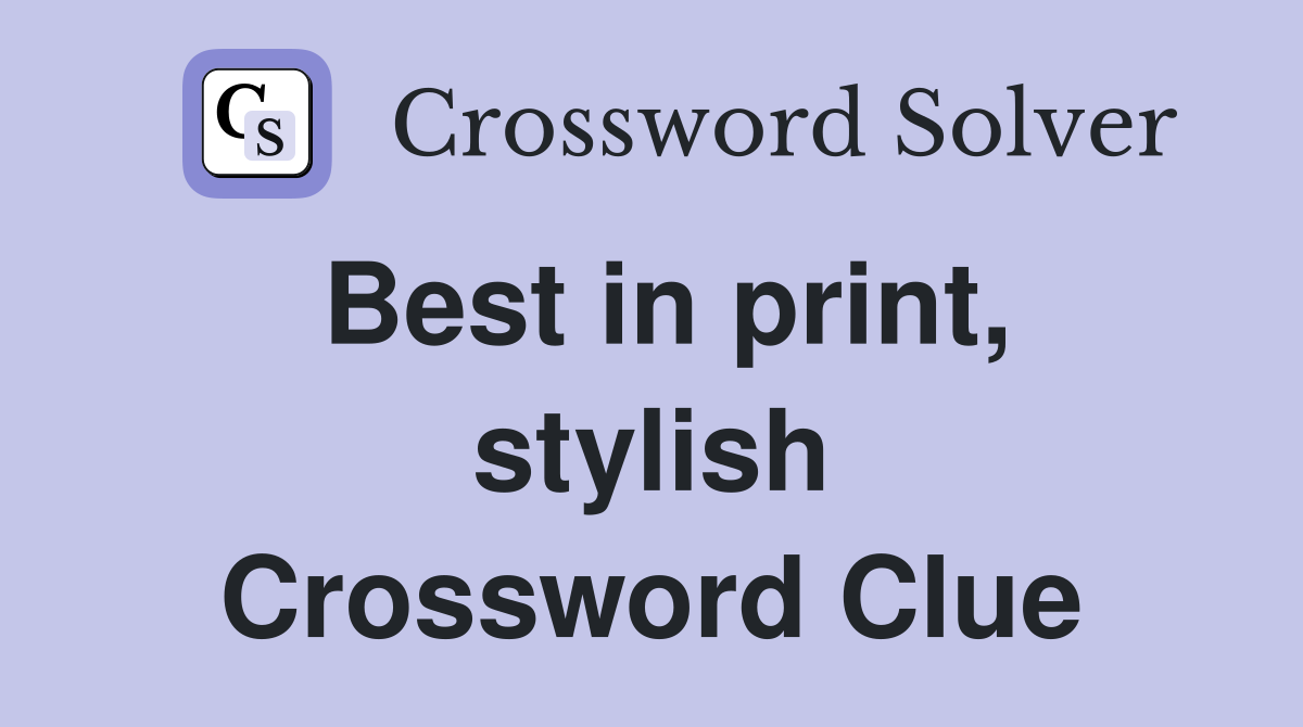 Best in print, stylish Crossword Clue