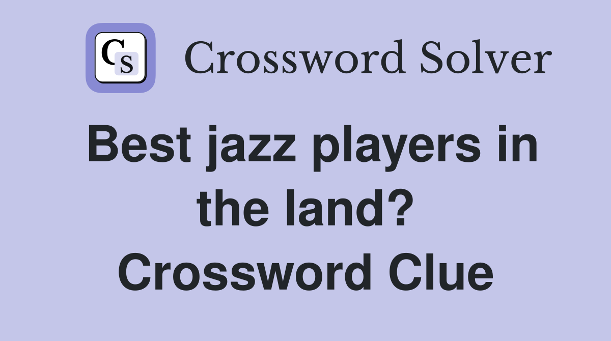 Best jazz players in the land? Crossword Clue
