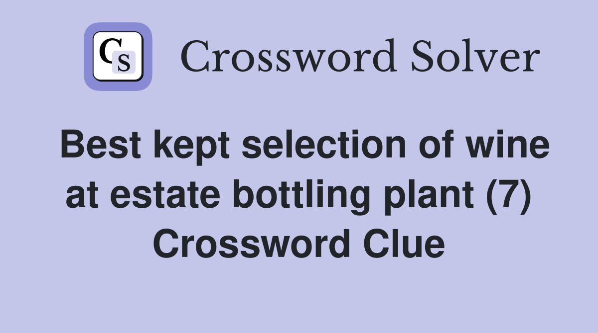 Best kept selection of wine at estate bottling plant (7) Crossword Clue