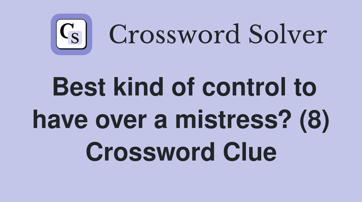 Best kind of control to have over a mistress? (8) Crossword Clue