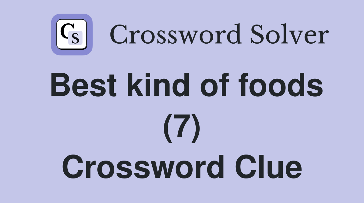 Best kind of foods (7) Crossword Clue