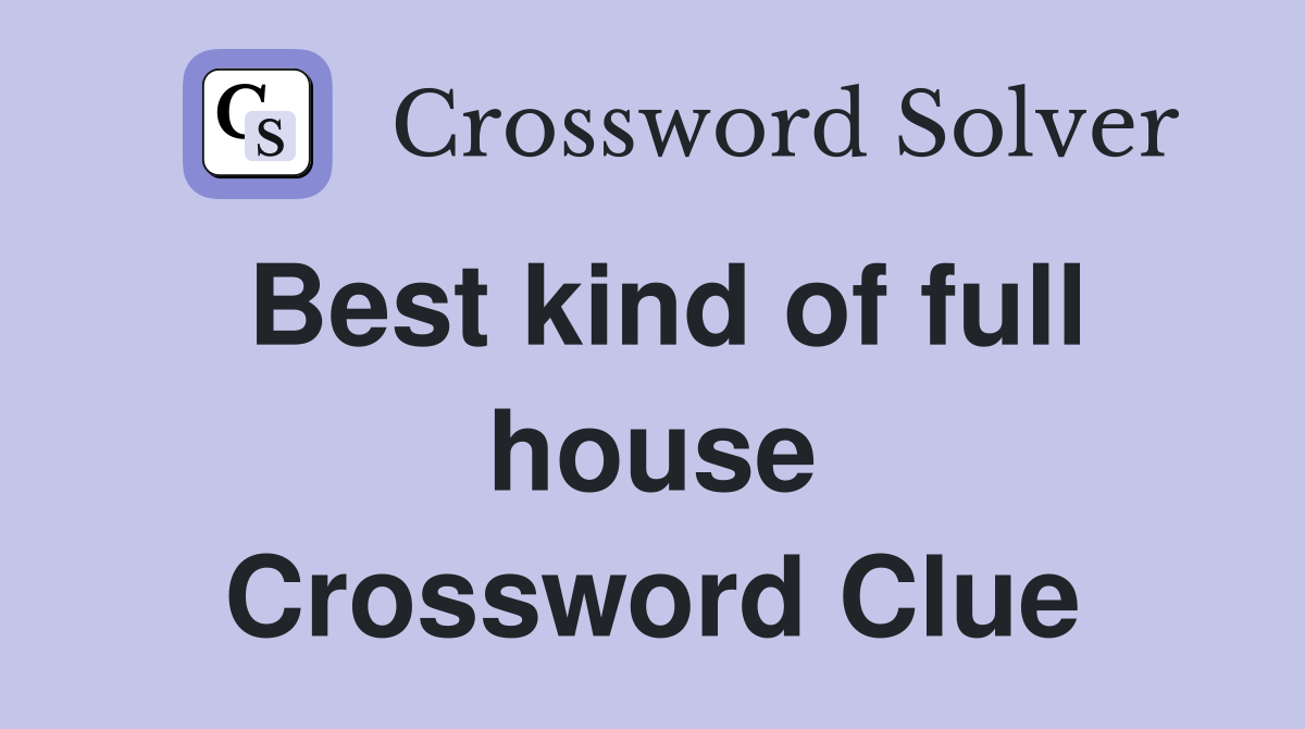 Best kind of full house Crossword Clue