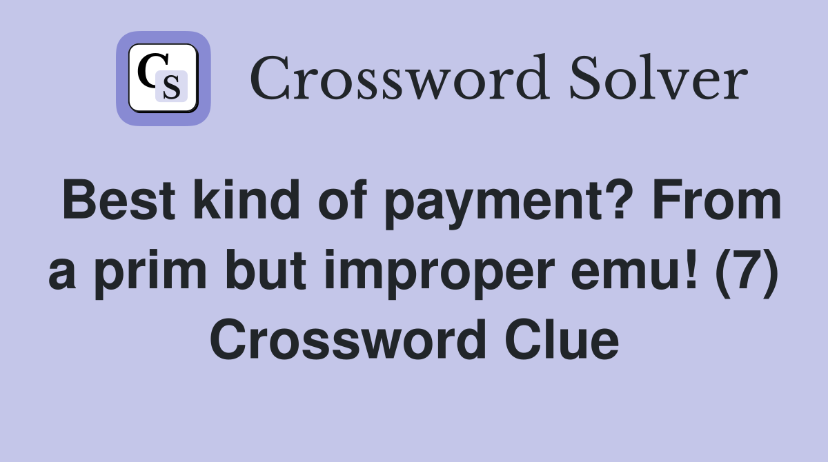Best kind of payment? From a prim but improper emu! (7) Crossword Clue