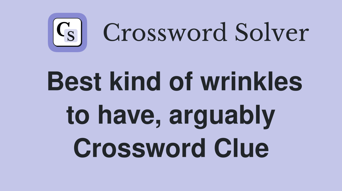 Best kind of wrinkles to have, arguably Crossword Clue