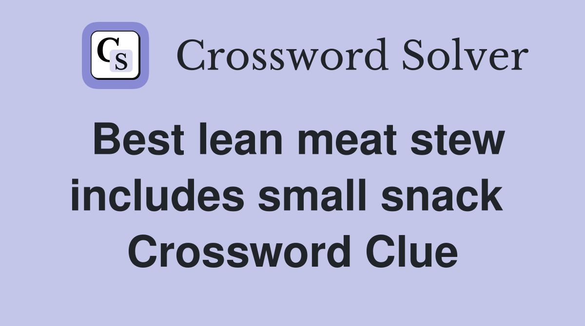 Best lean meat stew includes small snack  Crossword Clue