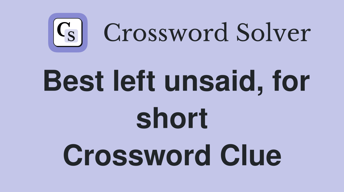 Best left unsaid, for short Crossword Clue