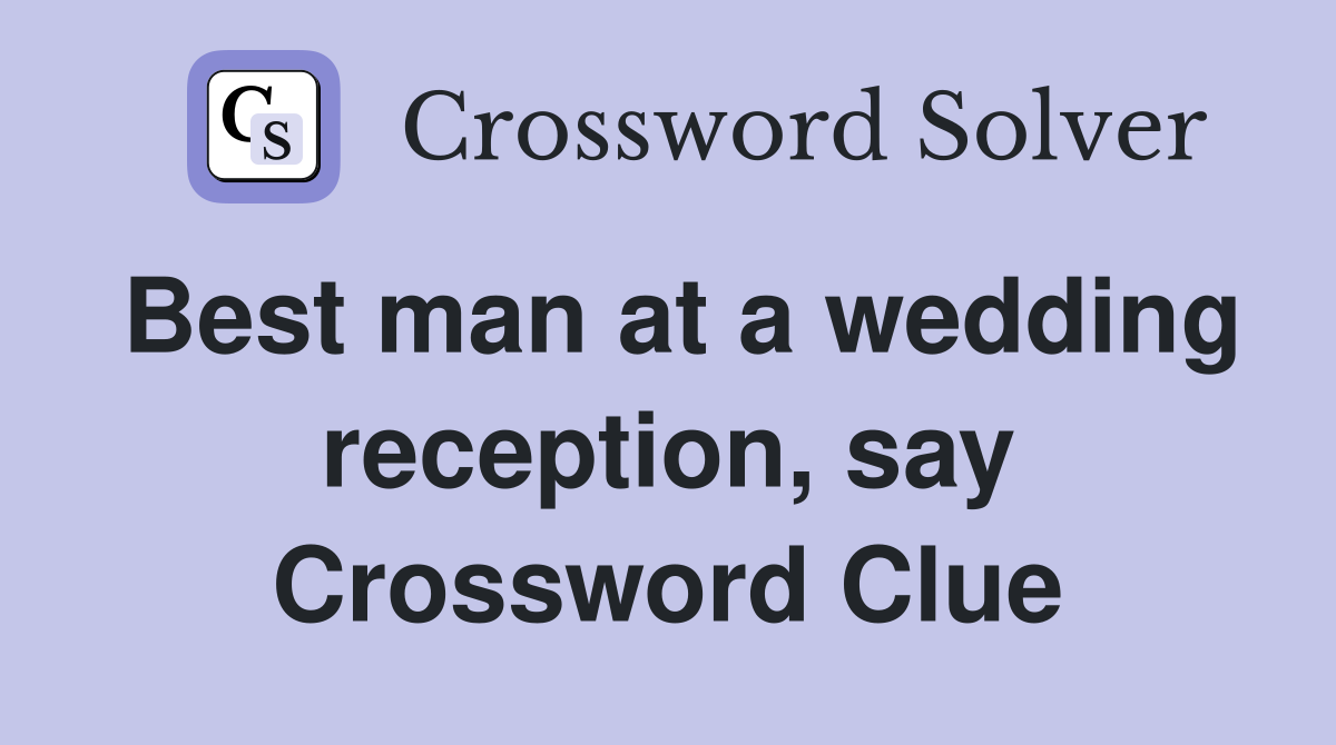 Best man at a wedding reception, say Crossword Clue