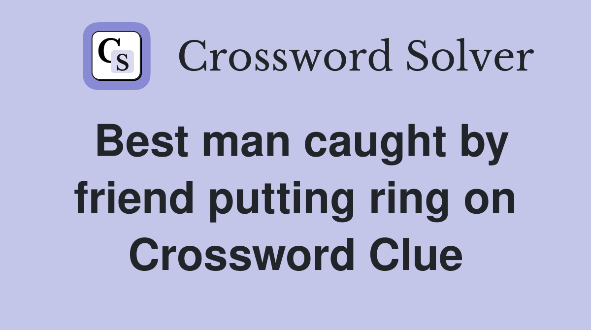 Best man caught by friend putting ring on Crossword Clue