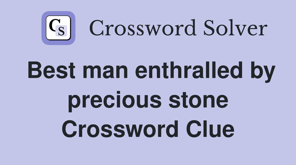 Best man enthralled by precious stone Crossword Clue