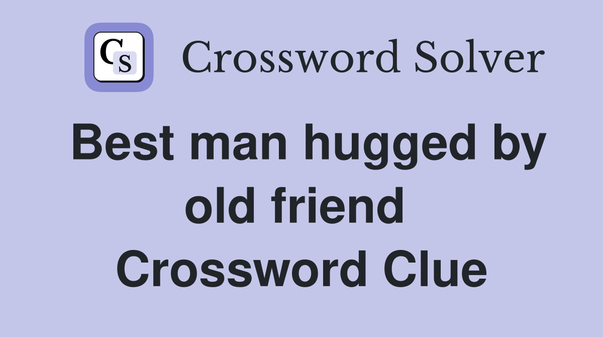 Best man hugged by old friend  Crossword Clue