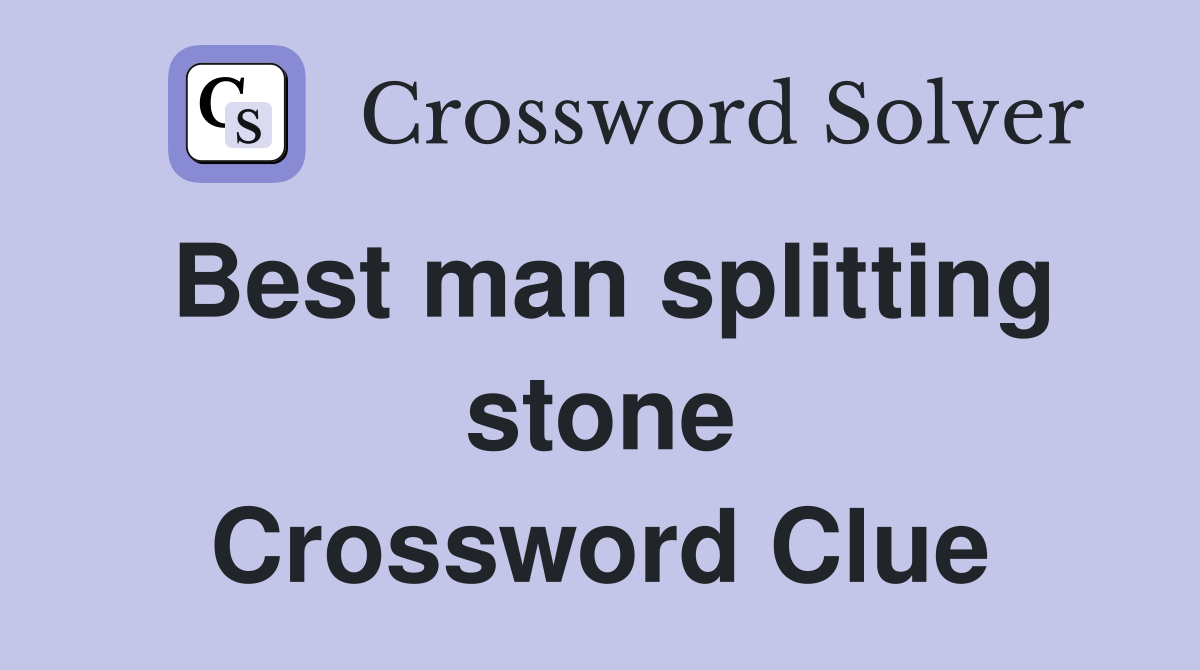 Best man splitting stone Crossword Clue