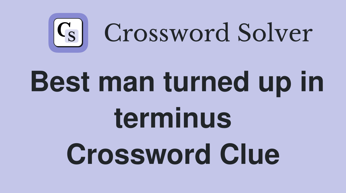 Best man turned up in terminus Crossword Clue