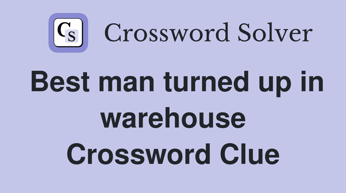 Best man turned up in warehouse Crossword Clue