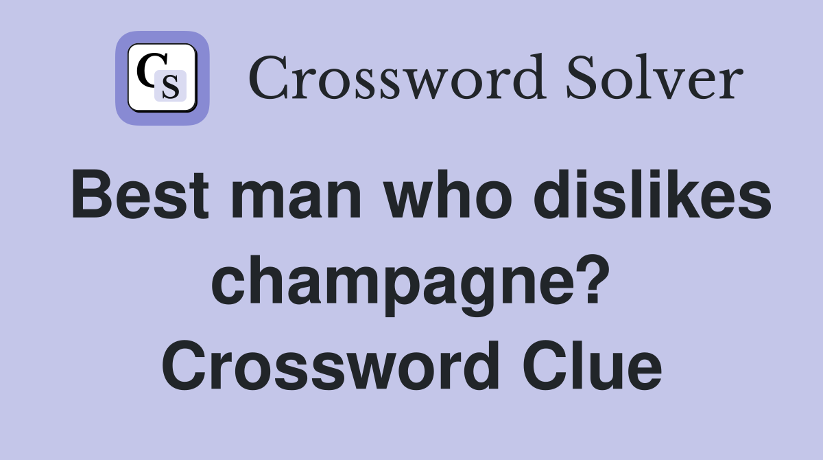 Best man who dislikes champagne? Crossword Clue