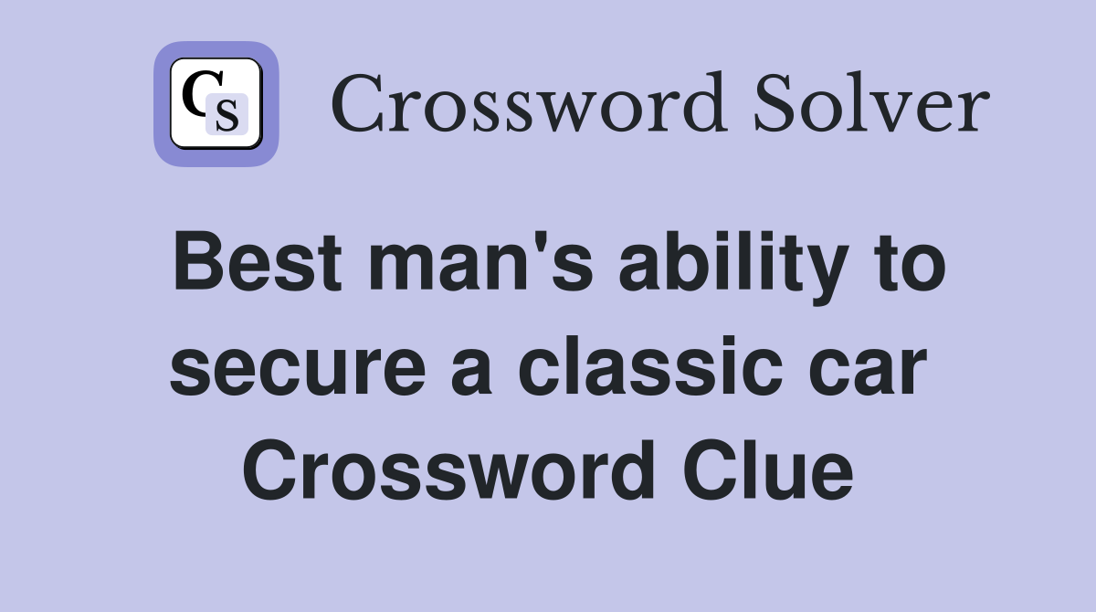Best man's ability to secure a classic car Crossword Clue