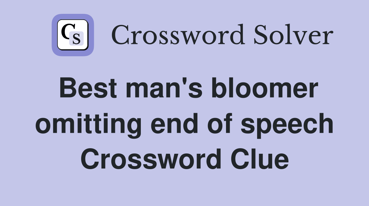 Best man's bloomer omitting end of speech Crossword Clue