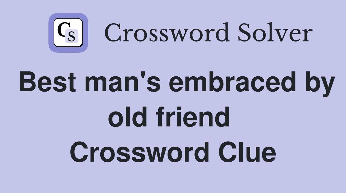 Best man's embraced by old friend  Crossword Clue