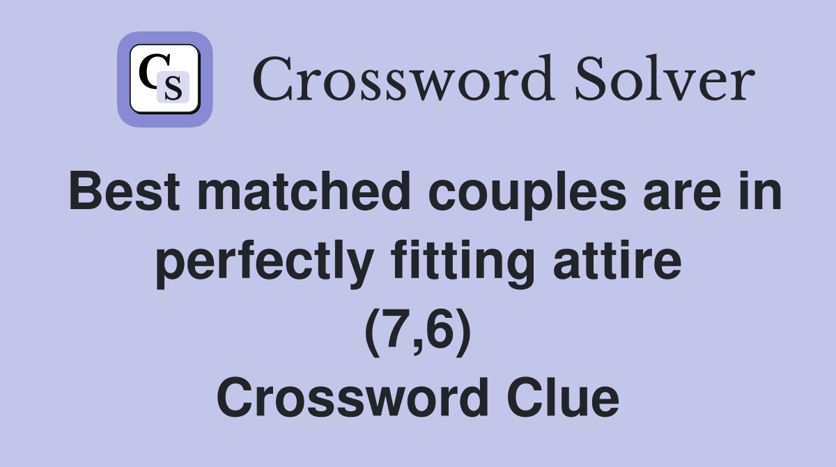 Best matched couples are in perfectly fitting attire (7,6) Crossword Clue