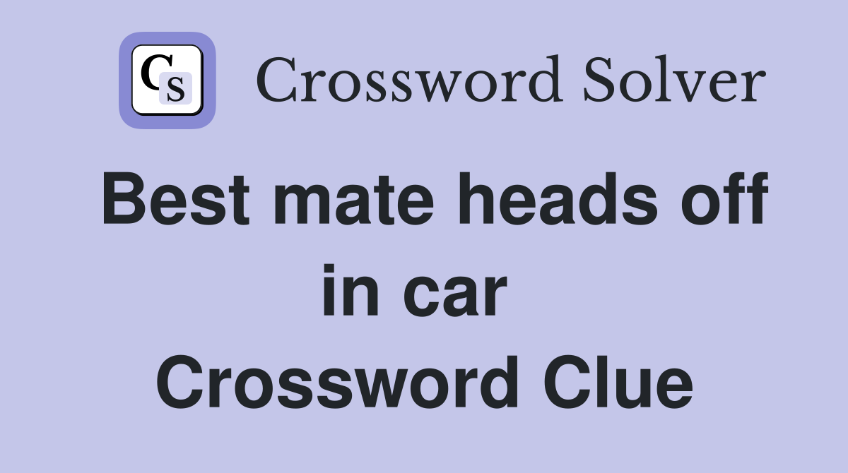 Best mate heads off in car  Crossword Clue