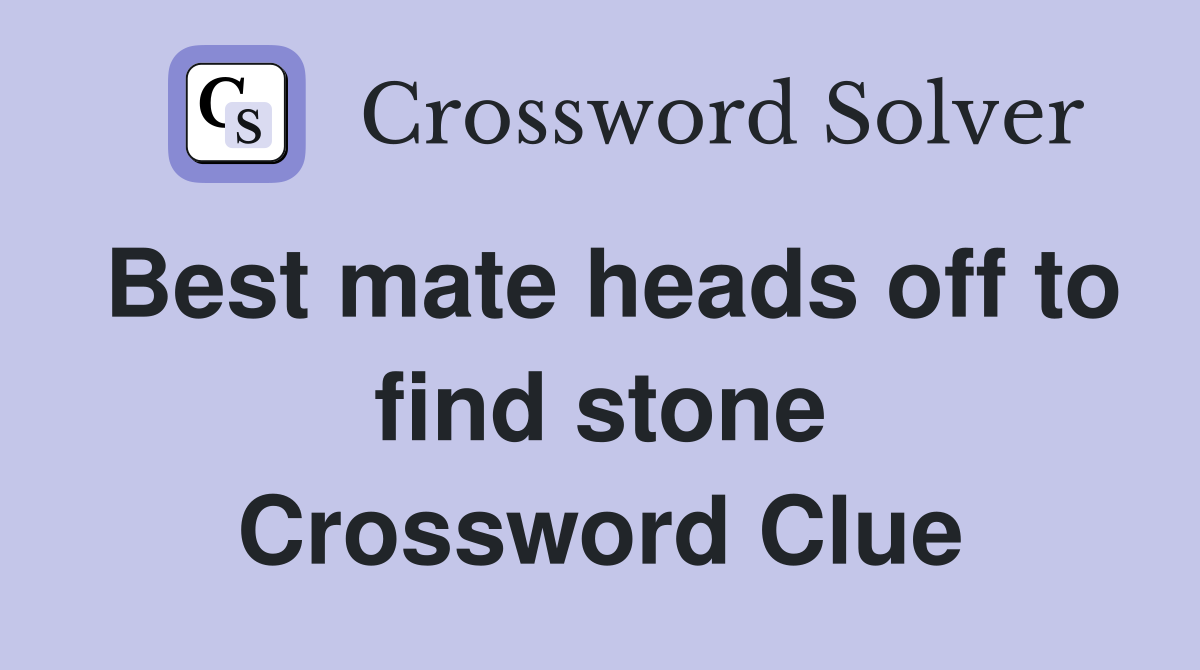 Best mate heads off to find stone Crossword Clue